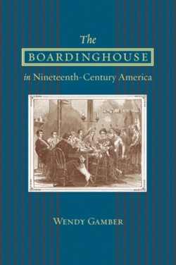 The Boardinghouse in Nineteenth-Century America