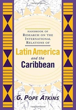 Handbook Of Research On The International Relations Of Latin America And The Caribbean