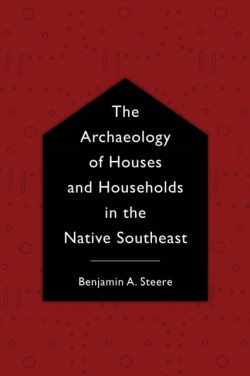 The Archaeology of Houses and Households in the Native Southeast