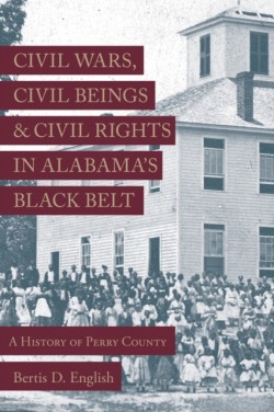 Civil Wars, Civil Beings, and Civil Rights in Alabamas Black Belt