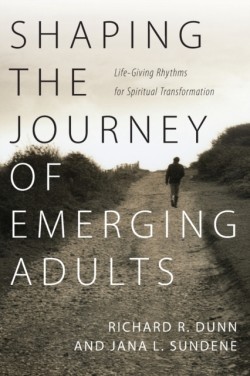 Shaping the Journey of Emerging Adults – Life–Giving Rhythms for Spiritual Transformation
