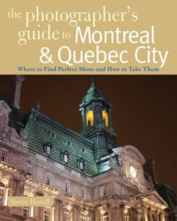 The Photographers Guide to Montreal & Quebec City