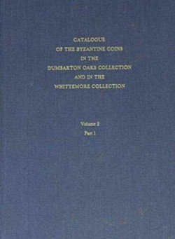 Catalogue of the Byzantine Coins in the Dumbarton Oaks Collection and in the Whittemore Collection