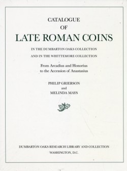 Catalogue of Late Roman Coins in the Dumbarton Oaks Collection and in the Whittemore Collection