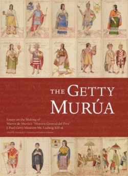 The Getty Murua – Essays on the Making of Martin De Muruas Historia General Del Piru J.Paul Getty Museum MS. Ludwig XIII 16