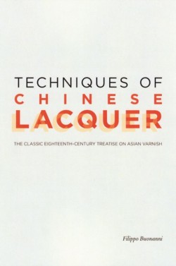 Techniques of Chinese Lacquer – The Classic Eighteenth–Century Treastise on Asian Varnish