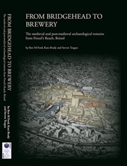 From Bridgehead to Brewery: The Medieval and Post-Medieval Archaeological Remains from Finzels Reach, Bristol