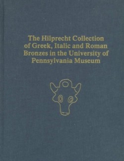 The Hilprecht Collection of Greek, Italic, and Roman Bronzes in the University of Pennsylvania Museum