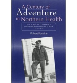 Century of Adventure in Northern Health – The Public Health Service Commissioned Corps in Alaska, 1879–1978