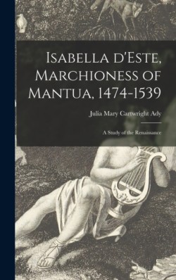 Isabella DEste, Marchioness of Mantua, 1474-1539