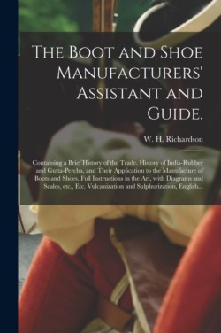 The Boot and Shoe Manufacturers Assistant and Guide.