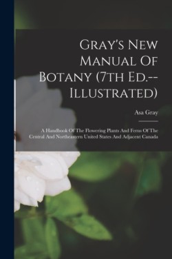 Grays New Manual Of Botany (7th Ed.--illustrated)