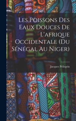 Les Poissons des eaux Douces de Lafrique Occidentale (du senegal au niger)