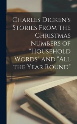 Charles Dickens Stories From the Christmas Numbers of Household Words and All the Year Round
