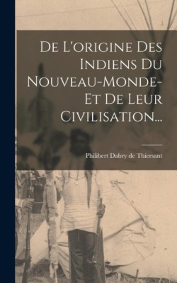 De Lorigine Des Indiens Du Nouveau-monde-et De Leur Civilisation...