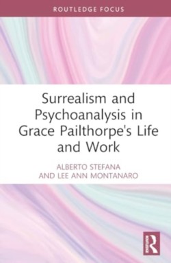Surrealism and Psychoanalysis in Grace Pailthorpes Life and Work