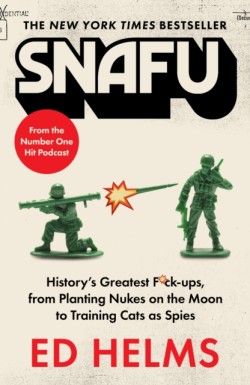 SNAFU: The Definitive Guide to Historys Greatest Screwups