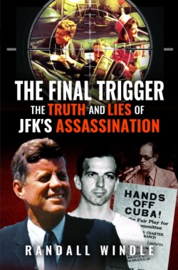 The Final Trigger: The Truth and Lies of JFKs Assassination