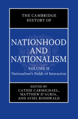 The Cambridge History of Nationhood and Nationalism: Volume 2, Nationalisms Fields of Interaction