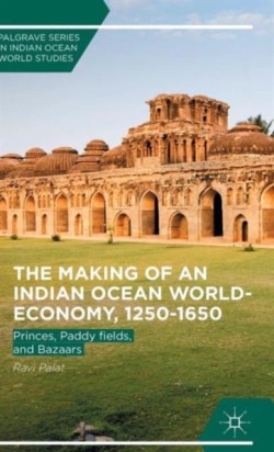 The Making of an Indian Ocean World-Economy, 1250–1650