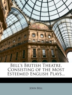 Bells British Theatre, Consisting of the Most Esteemed English Plays...