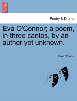 Eva OConnor; a poem, in three cantos, by an author yet unknown.