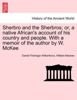 Sherbro and the Sherbros; Or, a Native Africans Account of His Country and People. with a Memoir of the Author by W. McKee