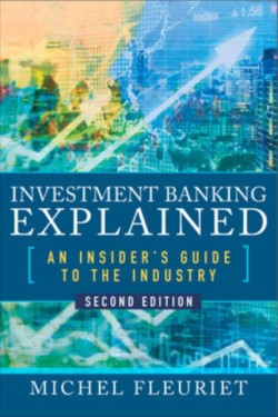 Investment Banking Explained, Second Edition: An Insiders Guide to the Industry
