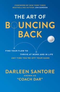 The Art of Bouncing Back: Find Your Flow to Thrive at Work and in Life — Any Time Youre Off Your Game