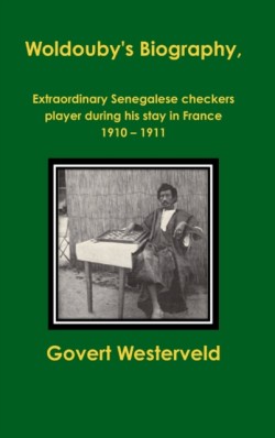 Woldoubys Biography, Extraordinary Senegalese Checkers Player During His Stay in France 1910 - 1911.