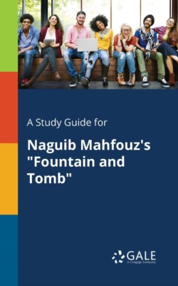 A Study Guide for Naguib Mahfouzs Fountain and Tomb
