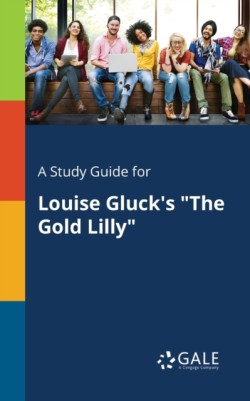 A Study Guide for Louise Glucks The Gold Lilly