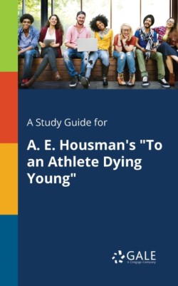 A Study Guide for A. E. Housmans To an Athlete Dying Young