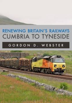 Renewing Britains Railways: Cumbria to Tyneside