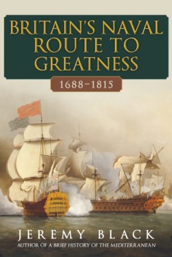 Britains Naval Route to Greatness 1688-1815