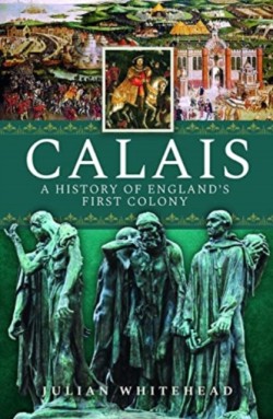 Calais: A History of Englands First Colony