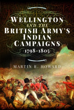Wellington and the British Armys Indian Campaigns 1798 - 1805