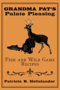Grandma Pats Palate Pleasing Fish and Wild Game Recipes