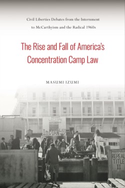 The Rise and Fall of Americas Concentration Camp Law