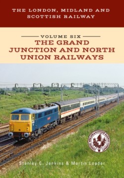 The London, Midland and Scottish Railway Volume Six The Grand Junction and North Union Railways