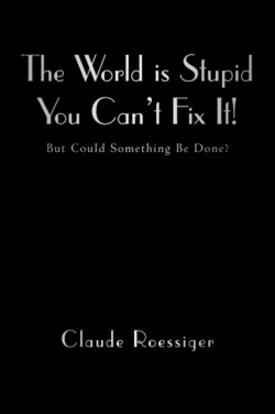 The World Is Stupid-You Cant Fix It!