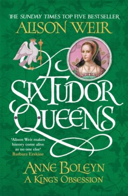 Six Tudor Queens: Anne Boleyn, A Kings Obsession
