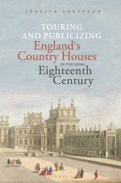 Touring and Publicizing Englands Country Houses in the Long Eighteenth Century