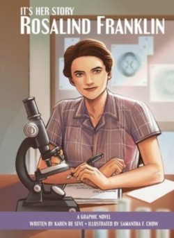 Its Her Story Rosalind Franklin A Graphic Novel