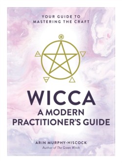 Wicca: A Modern Practitioners Guide