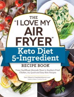 The I Love My Air Fryer Keto Diet 5-Ingredient Recipe Book