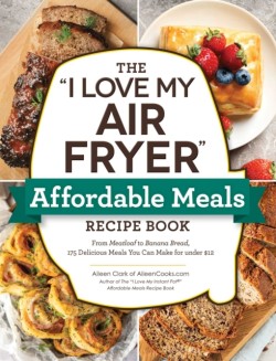 The I Love My Air Fryer Affordable Meals Recipe Book