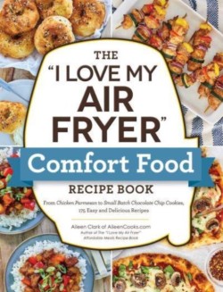 The I Love My Air Fryer Comfort Food Recipe Book