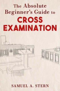 Absolute Beginners Guide to Cross-Examination