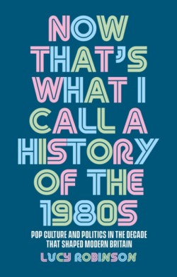 Now Thats What I Call a History of the 1980s